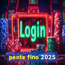 pente fino 2025